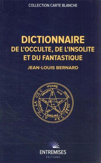 Couverture du livre « Dictionnaire de l'occulte, de l'insolite et du fantastique » de Jean-Louis Bernard aux éditions Entremises