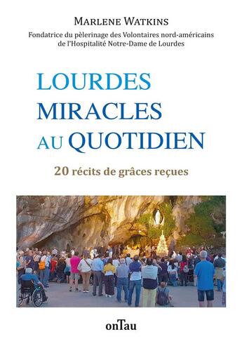 Couverture du livre « Lourdes, miracles au quotidien : 20 récits de grâces reçues » de Marlène Watkins aux éditions Ontau