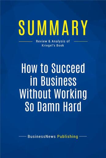 Couverture du livre « Summary : how to succeed in business without working so damn hard (review and analysis of Kriegel's book) » de  aux éditions Business Book Summaries