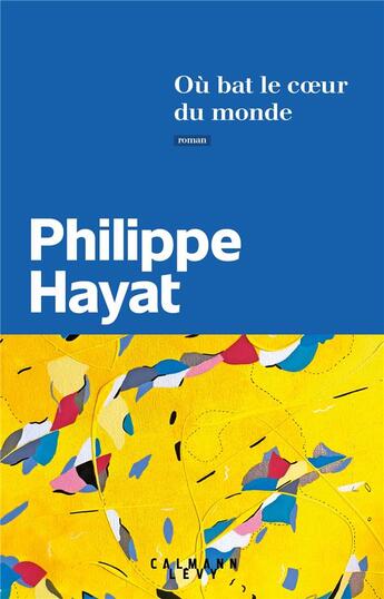 Couverture du livre « Où bat le coeur du monde » de Philippe Hayat aux éditions Calmann-levy