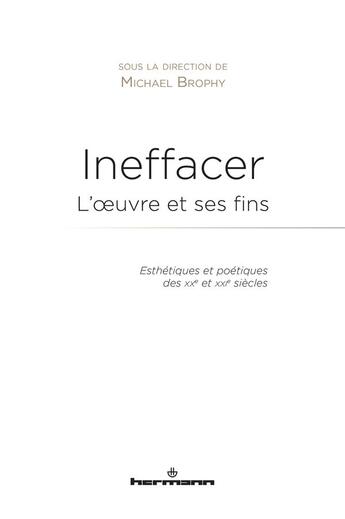 Couverture du livre « Ineffacer ; l'oeuvre et ses fins » de Michael Brophy aux éditions Hermann