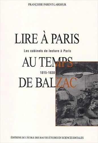 Couverture du livre « Lire à Paris au temps deBalzac ; les cabinets de lecture à Paris 1815-1830 » de Parent-Lardeur F. aux éditions Ehess