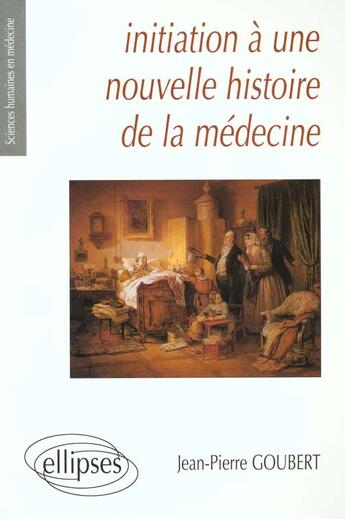 Couverture du livre « Initiation a une nouvelle histoire de la medecine » de Jean-Pierre Goubert aux éditions Ellipses