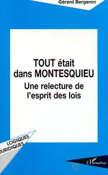 Couverture du livre « TOUT ÉTAIT DANS MONTESQUIEU : Une relecture de l'esprit des lois » de Gerard Bergeron aux éditions L'harmattan