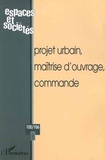 Couverture du livre « REVUE ESPACES ET SOCIETES n.105/106 ; projet urbain, maîtrise d'ouvrage, commande » de Revue Espaces Et Societes aux éditions L'harmattan