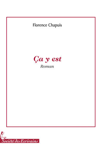 Couverture du livre « Ça y est... » de Florence Chapuis aux éditions Societe Des Ecrivains