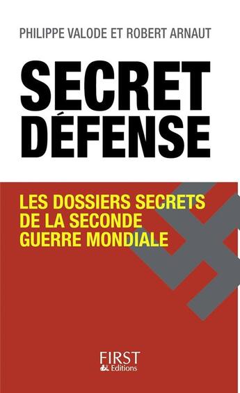 Couverture du livre « Secret défense ; les dossiers secrets de la seconde guerre mondiale » de Philippe Valode aux éditions First