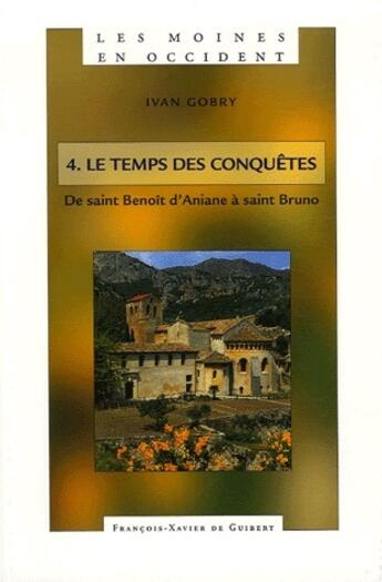 Couverture du livre « Les moines en Occident Tome 4 ; le temps des conquêtes : de saint Benoît d'aniane à saint Bruno (750-1100) » de Yvan Gobry aux éditions Francois-xavier De Guibert