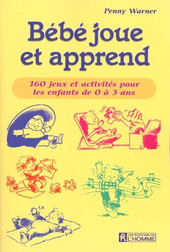 Couverture du livre « Bebe Joue Et Apprend ; 160 Jeux Et Activites Pour Les Enfants De 0 A 3 Ans » de Warner Penny aux éditions Editions De L'homme