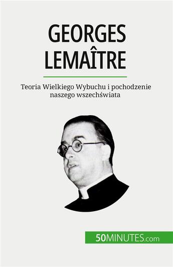 Couverture du livre « Georges Lemaître : Teoria Wielkiego Wybuchu i pochodzenie naszego wszech?wiata » de Pauline Landa aux éditions 50minutes.com