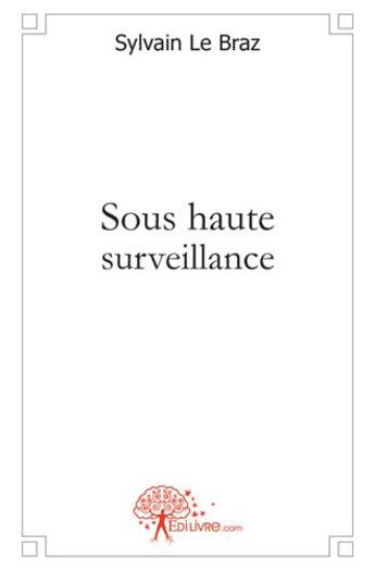 Couverture du livre « Sous haute surveillance » de Sylvain Le Braz aux éditions Edilivre