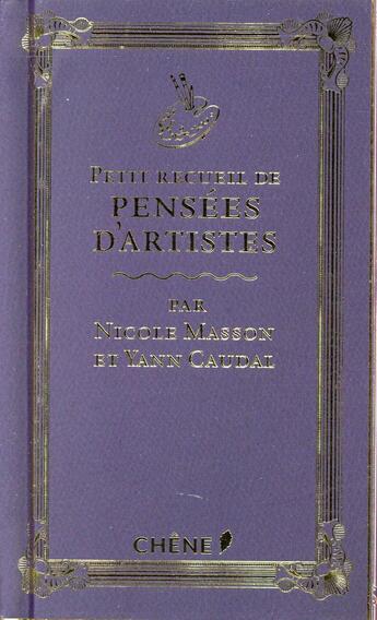 Couverture du livre « Petit recueil de pensées d'artistes » de Nicole Masson et Yann Caudal aux éditions Chene