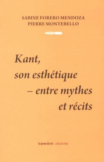 Couverture du livre « Kant, son esthetique ; entre mythes et récits » de Sabine Forero-Mendoza et Pierre Montebello aux éditions Les Presses Du Reel