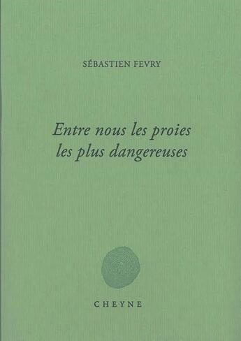 Couverture du livre « Entre nous les proies les plus dangereuses » de Sebastien Fevry aux éditions Cheyne