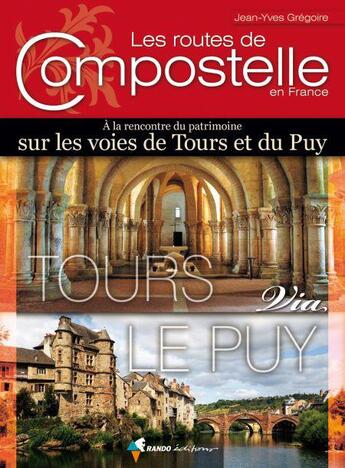 Couverture du livre « Les routes de Compostelle en France ; à la rencontre du patrimoine sur les voies de Tours et du Puy » de Jean-Yves Gregoire aux éditions Rando