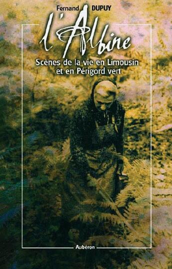 Couverture du livre « L'albine ; scènes de la vie en limousin et en périgord vert » de Fernand Dupuy aux éditions Auberon