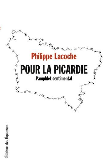 Couverture du livre « Pour la Picardie ; pamphlet sentimental » de Philippe Lacoche aux éditions Des Equateurs