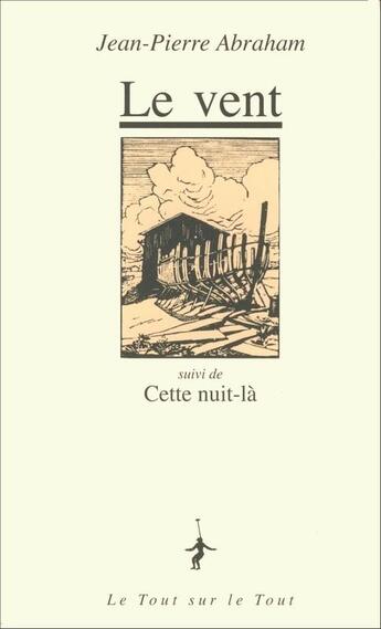 Couverture du livre « Le vent ; cette nuit-là » de Jean-Pierre Abraham aux éditions Le Tout Sur Le Tout