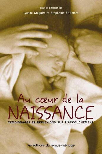 Couverture du livre « Coeur de la naissance (Au) : Témoignages et réflexions sur l'accouchement (édition 2005) » de Lysane Gregoire aux éditions Remue Menage