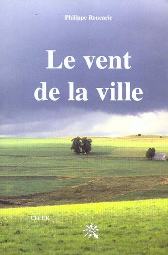 Couverture du livre « Le vent de la ville » de Philippe Roucarie aux éditions Creer