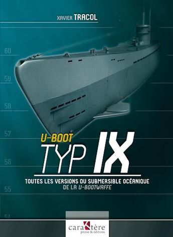 Couverture du livre « U-Boot Typ IX : toutes les versions des submersibles océaniques de la U-Bootwaffe » de Xavier Tracol aux éditions Caraktere