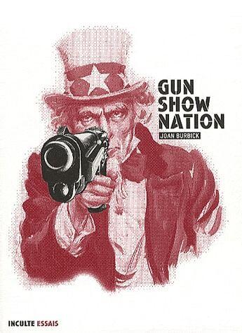 Couverture du livre « Gun show nation ; la culture des armes aux Etats-Unis » de Joan Burbick aux éditions Inculte
