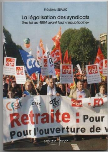 Couverture du livre « La légalisation des syndicats ; une loi de 1884 avant tout « républicaine » » de Frederic Seaux aux éditions Cogito Ergo Sum