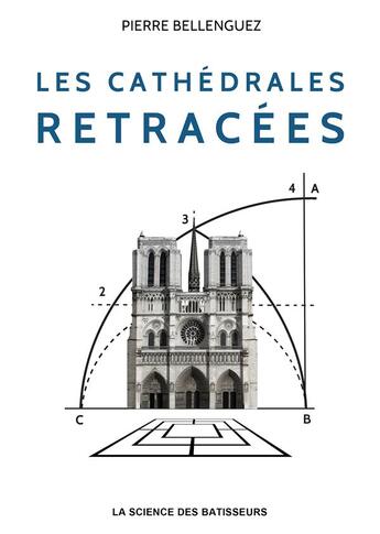 Couverture du livre « Les cathédrales retracées ; la science des bâtisseurs » de Pierre Bellenguez aux éditions Pierre Bellenguez