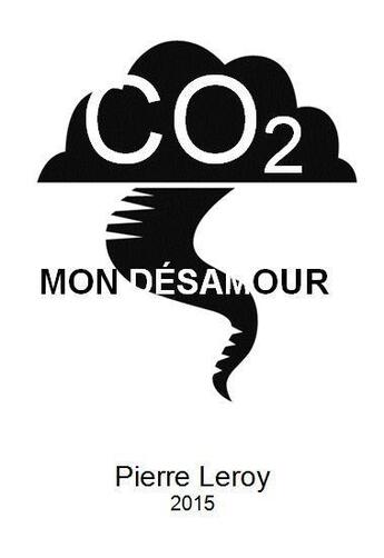 Couverture du livre « CO2 mon désamour » de Pierre Le Roy aux éditions Pierre Leroy