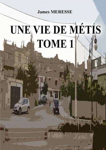 Couverture du livre « Une vie de metis tome 1 » de Meresse James aux éditions Thebookedition.com