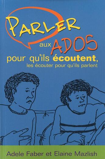 Couverture du livre « Parler aux ados pour qu'ils écoutent, les écouter pour qu'ils parlent » de Adele Faber et Elaine Mazlish aux éditions Aux Editions Du Phare