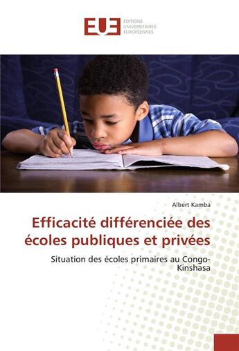 Couverture du livre « Efficacité différenciée des écoles publiques et privées ; situation des écoles primaires au Congo-Kinshasa » de Kamba Albert aux éditions Editions Universitaires Europeennes