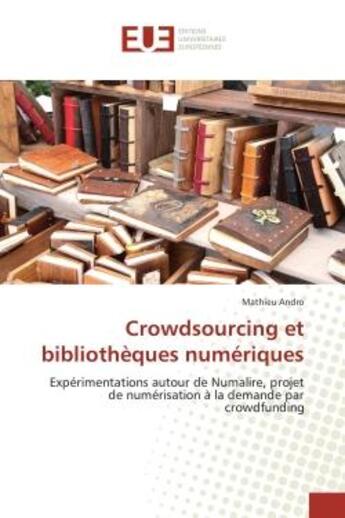 Couverture du livre « Crowdsourcing et bibliotheques numeriques : Experimentations autour de Numalire, projet de numerisation A la demande par crowdfunding » de Mathieu Andro aux éditions Editions Universitaires Europeennes