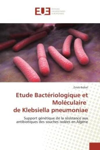 Couverture du livre « Etude Bacteriologique et Moleculaire de Klebsiella pneumoniae : Support genetique de la resistance aux antibiotiques des souches isolees en Algerie » de Zineb Belbel aux éditions Editions Universitaires Europeennes