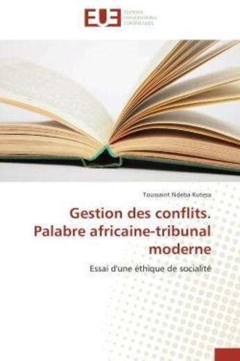 Couverture du livre « Gestion des conflits. Palabre africaine-tribunal moderne : Essai d'une éthique de socialité » de Toussaint Ndeba Kutesa aux éditions Editions Universitaires Europeennes