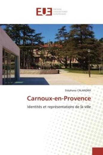 Couverture du livre « Carnoux-en-Provence : Identités et représentations de la ville » de Stephane Calandra aux éditions Editions Universitaires Europeennes