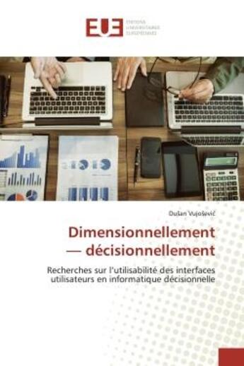 Couverture du livre « Dimensionnellement décisionnellement : Recherches sur l'utilisabilité des interfaces utilisateurs en informatique décisionnelle » de Du An Vujosevi aux éditions Editions Universitaires Europeennes