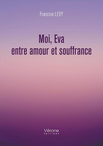 Couverture du livre « Moi Eva, entre amour et souffrance » de Levy Francine aux éditions Verone