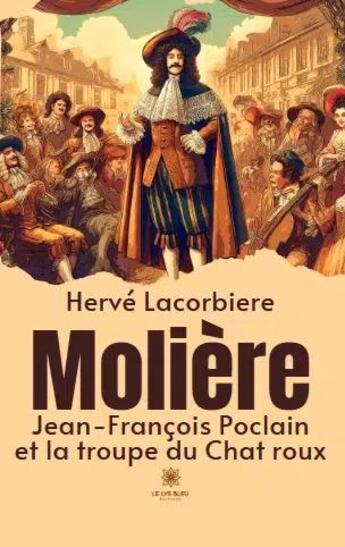 Couverture du livre « Molière : Jean-Francois Poclain et la troupe du chat roux » de Herve Lacorbiere aux éditions Le Lys Bleu