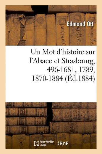 Couverture du livre « Un mot d'histoire sur l'alsace et strasbourg, 496-1681, 1789, 1870-1884, (ed.1884) » de Ott Edmond aux éditions Hachette Bnf