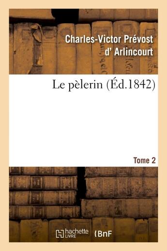 Couverture du livre « Le pelerin. tome 2 » de Arlincourt C-V. aux éditions Hachette Bnf