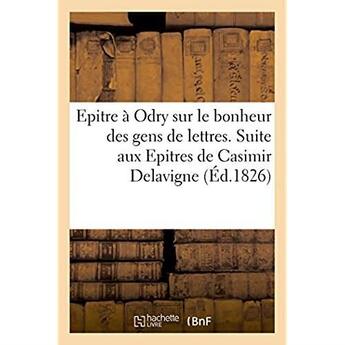 Couverture du livre « Epitre a odry sur le bonheur des gens de lettres - suite aux epitres de casimir delavigne a m. lamar » de  aux éditions Hachette Bnf