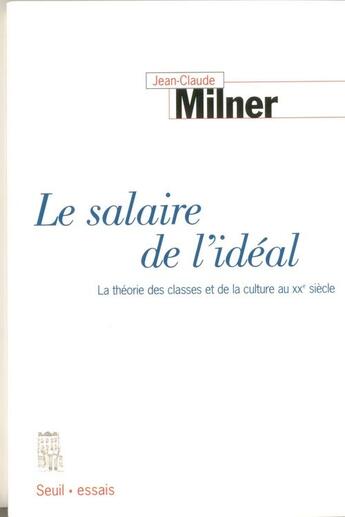 Couverture du livre « Le salaire de l'ideal. la theorie des classes et de la culture au xxe siecle » de Jean-Claude Milner aux éditions Seuil