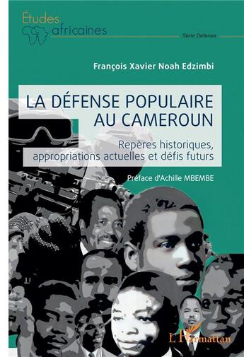 Couverture du livre « La défense populaire au Cameroun : Repères historiques, appropriations actuelles et défis futurs » de Francois Xavier Noah Edzimbi aux éditions L'harmattan