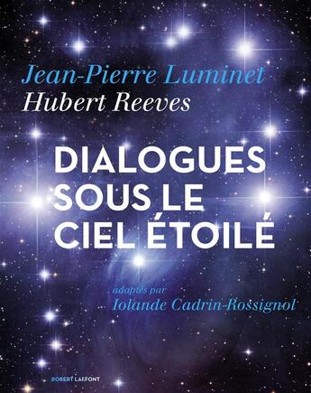 Couverture du livre « Dialogues sous le ciel étoilé » de Jean-Pierre Luminet et Hubert Reeves et Iolande Cadrin-Rossignol aux éditions Robert Laffont