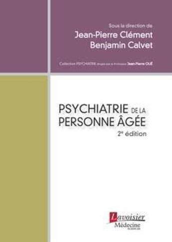 Couverture du livre « Psychiatrie de la personne âgée (2e édition) » de Jean-Pierre Clement et Benjamin Calvet et Collectif aux éditions Lavoisier Medecine Sciences