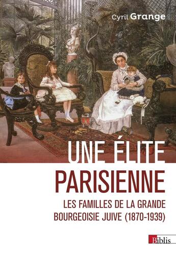 Couverture du livre « Une élite parisienne Les familles de la grande bourgeoisie juive (1870-1939) » de Cyril Grange aux éditions Cnrs