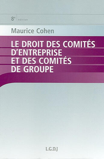 Couverture du livre « Droit des comités d'entreprise et des comités de groupe, 8e édition (8e édition) » de Maurice Cohen aux éditions Lgdj