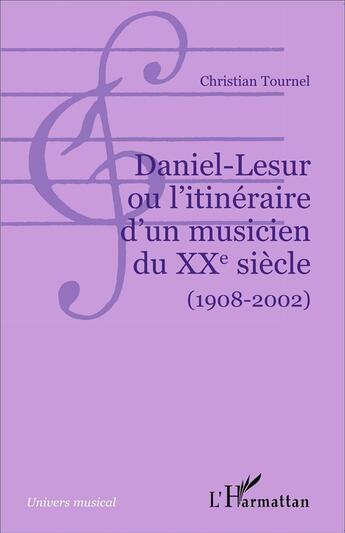 Couverture du livre « Daniel-Lesur ou l'itinéraire d'un musicien du XXe siècle (1908-2002) » de Christian Tournel aux éditions L'harmattan