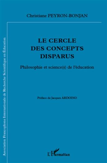 Couverture du livre « Le cercle des concepts disparus ; philosophie et science(s) de l'éducation » de Christiane Peyron-Bonjan aux éditions L'harmattan